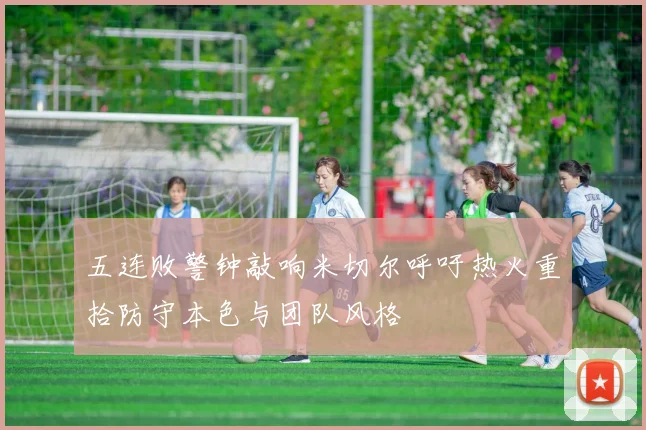 五连败警钟敲响米切尔呼吁热火重拾防守本色与团队风格